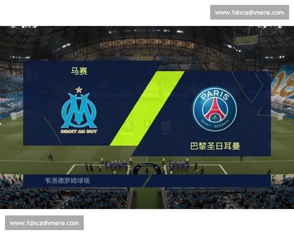 法甲国家德比巴黎圣日耳曼激战马赛巅峰对决全解析历史恩怨再燃夜